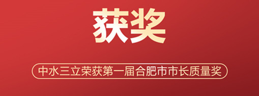 ?喜訊！中水三立榮獲第一屆合肥市市長質(zhì)量獎
