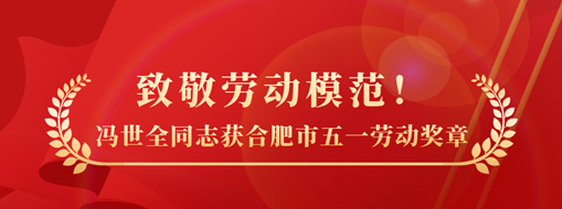致敬勞動模范！祝賀馮世全同志榮獲合肥市五一勞動獎章榮譽稱號